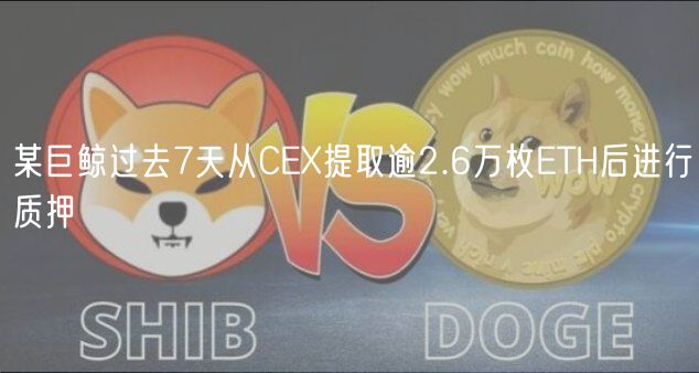 某巨鲸过去7天从CEX提取逾2.6万枚ETH后进行质押