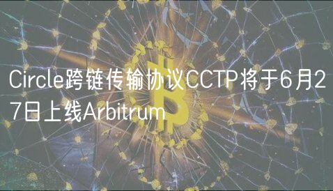 Circle跨链传输协议CCTP将于6月27日上线Arbitrum