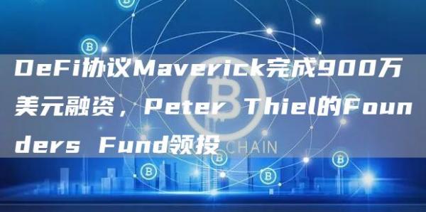 DeFi协议Maverick完成900万美元融资，Peter Thiel的Founders Fund领投