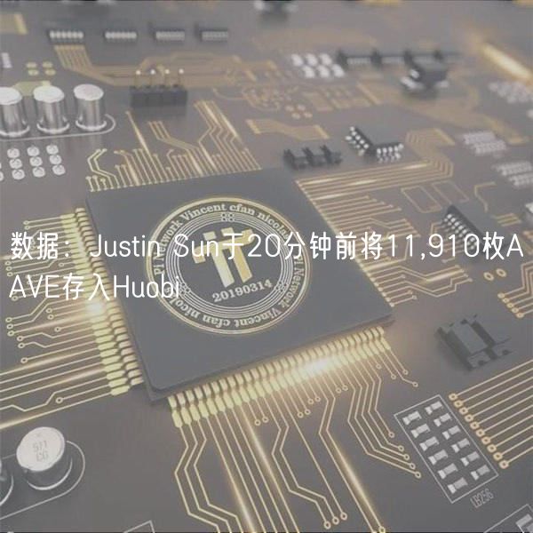 数据：Justin Sun于20分钟前将11,910枚AAVE存入Huobi