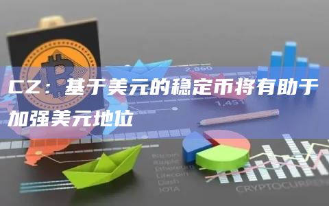 CZ:基于美元的稳定币将有助于加强美元地位插图 CZ:基于美元的稳定币将有助于加强美元地位