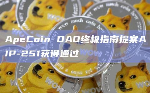 ApeCoin DAO终极指南提案AIP-251获得通过