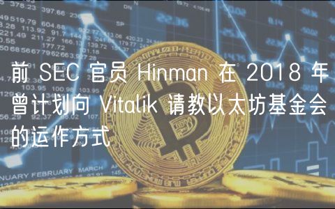 前 SEC 官员 Hinman 在 2018 年曾计划向 Vitalik 请教以太坊基金会的运作方式