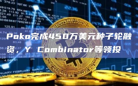 Poko完成450万美元种子轮融资，Y Combinator等领投