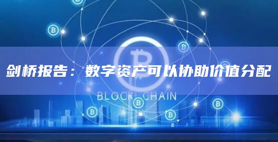 剑桥报告：数字资产可以协助价值分配