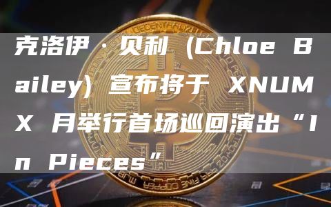 克洛伊·贝利 (Chloe Bailey) 宣布将于 XNUMX 月举行首场巡回演出“In Pieces”