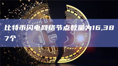 比特币闪电网络节点数量为16,387个