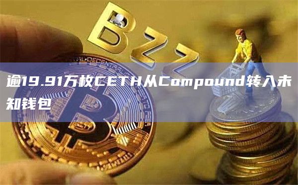 逾19.91万枚CETH从Compound转入未知钱包