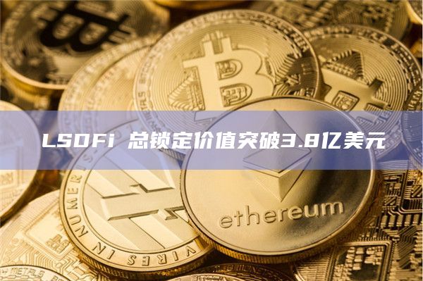 LSDFi 总锁定价值突破3.8亿美元插图 LSDFi 总锁定价值突破3.8亿美元