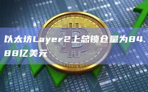 以太坊Layer2上总锁仓量为84.88亿美元