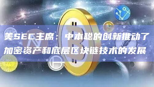 美SEC主席：中本聪的创新推动了加密资产和底层区块链技术的发展