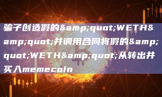 骗子创造假的"WETH"并调用合同将假的"WETH"从转出并买入memecoin