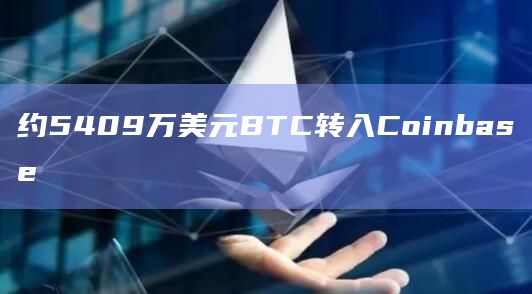 约5409万美元BTC转入Coinbase
