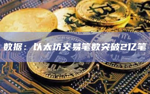 数据：以太坊交易笔数突破2亿笔