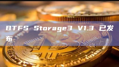 BTFS Storage3 V1.3 已发布