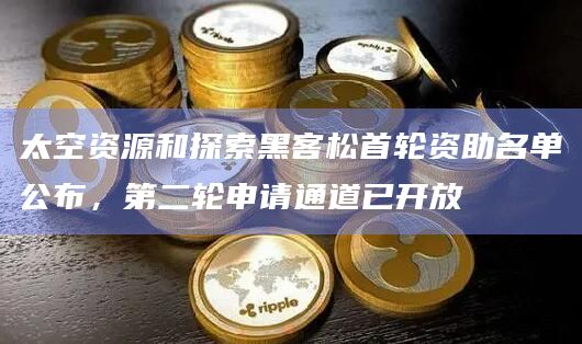 太空资源和探索黑客松首轮资助名单公布,第二轮申请通道已开放 太空资源和探索黑客松首轮资助名单公布,第二轮申请通道已开放