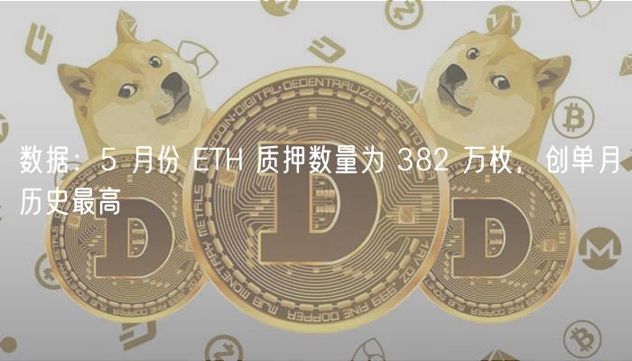 数据：5 月份 ETH 质押数量为 382 万枚，创单月历史最高