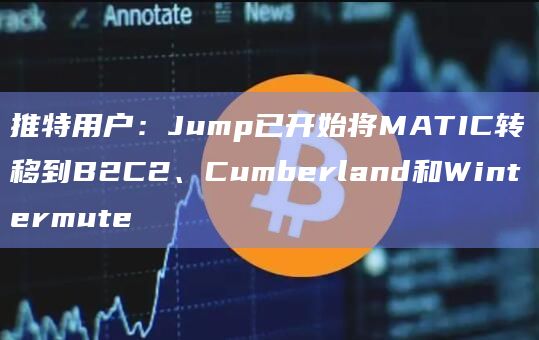 推特用户：Jump已开始将MATIC转移到B2C2、Cumberland和Wintermute