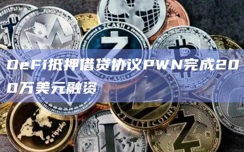 DeFi抵押借贷协议PWN完成200万美元融资