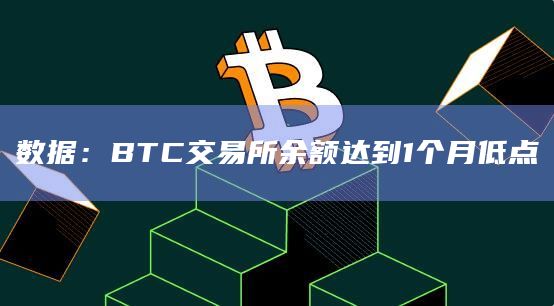 数据：BTC交易所余额达到1个月低点