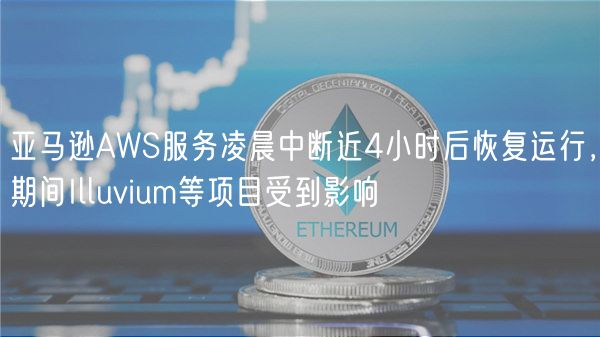 亚马逊AWS服务凌晨中断近4小时后恢复运行，期间Illuvium等项目受到影响
