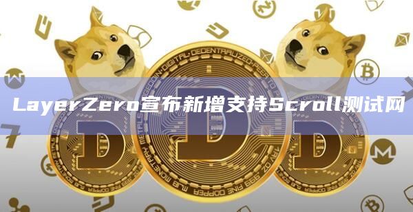 LayerZero宣布新增支持Scroll测试网