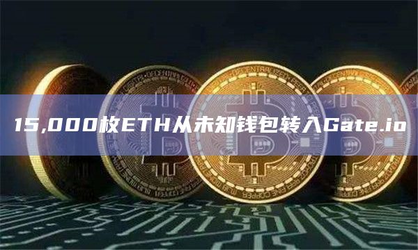15,000枚ETH从未知钱包转入Gate.io