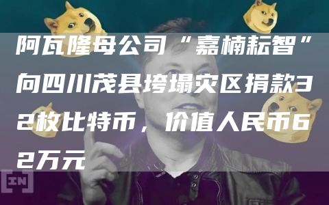 阿瓦隆母公司“嘉楠耘智”向四川茂县垮塌灾区捐款32枚比特币，价值人民币62万元