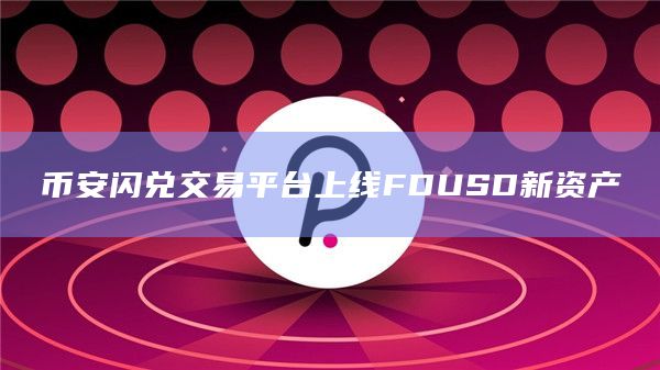 币安闪兑交易平台上线FDUSD新资产