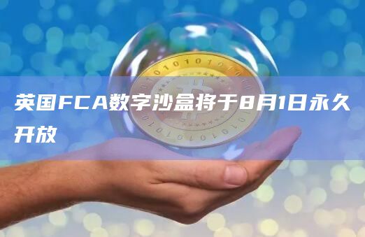 英国FCA数字沙盒将于8月1日永久开放