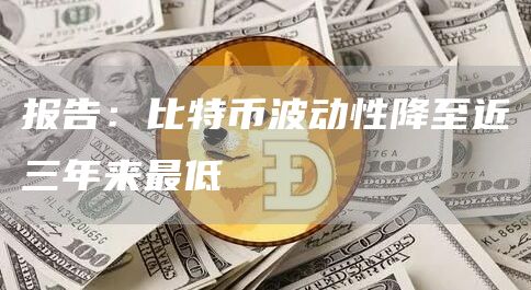 报告：比特币波动性降至近三年来最低