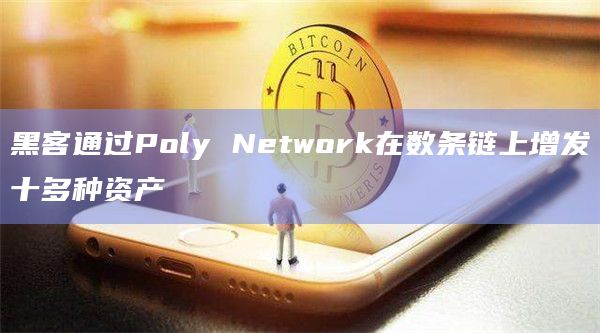 黑客通过Poly Network在数条链上增发十多种资产