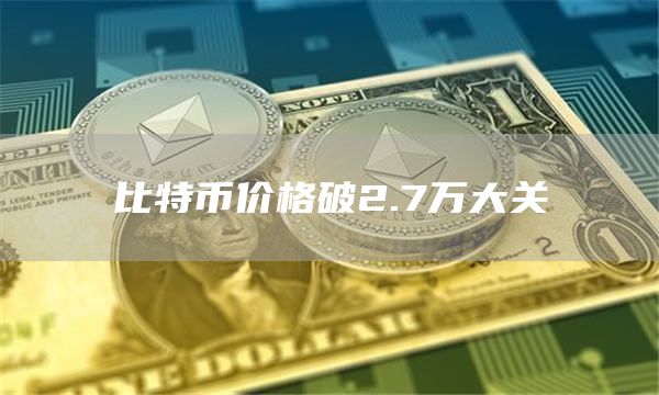 比特币价格破2.7万大关