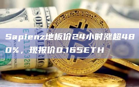 Sapienz地板价24小时涨超480%，现报价0.165ETH