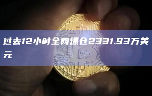 过去12小时全网爆仓2331.93万美元