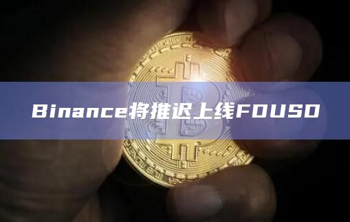 Binance将推迟上线FDUSD