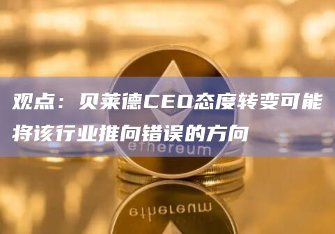观点：贝莱德CEO态度转变可能将该行业推向错误的方向