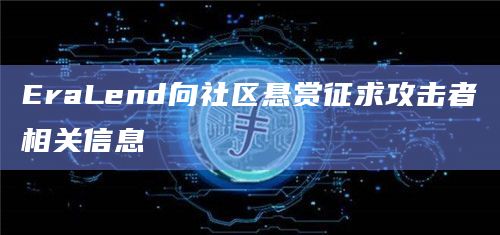 EraLend向社区悬赏征求攻击者相关信息