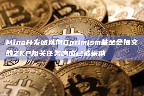 Mina开发团队向Optimism基金会提交的ZKP相关任务响应已被采纳