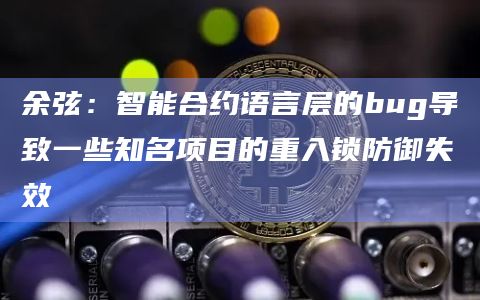 余弦：智能合约语言层的bug导致一些知名项目的重入锁防御失效