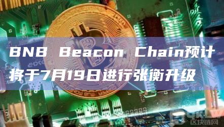 BNB Beacon Chain预计将于7月19日进行张衡升级