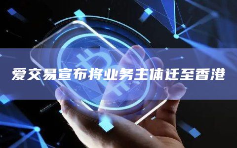 爱交易宣布将业务主体迁至香港