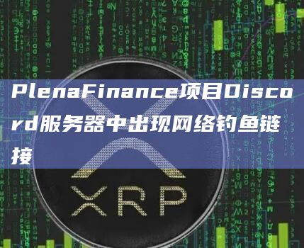 PlenaFinance项目Discord服务器中出现网络钓鱼链接