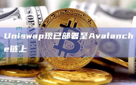 Uniswap现已部署至Avalanche链上