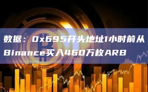 数据：0x695开头地址1小时前从Binance买入460万枚ARB