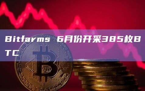Bitfarms 6月份开采385枚BTC