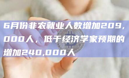 6月份非农就业人数增加209,000人,低于经济学家预期的增加240,000人