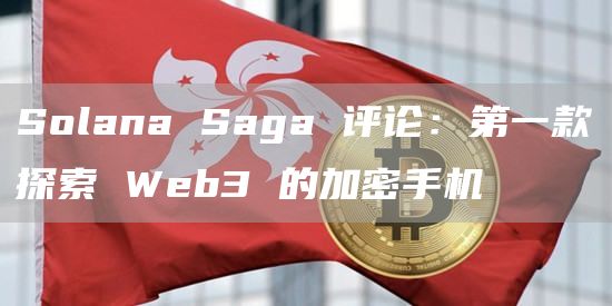 Solana Saga 评论：第一款探索 Web3 的加密手机