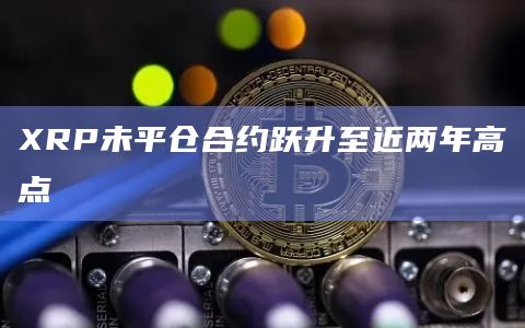 XRP未平仓合约跃升至近两年高点