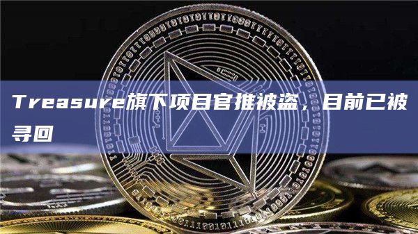 Treasure旗下项目官推被盗，目前已被寻回